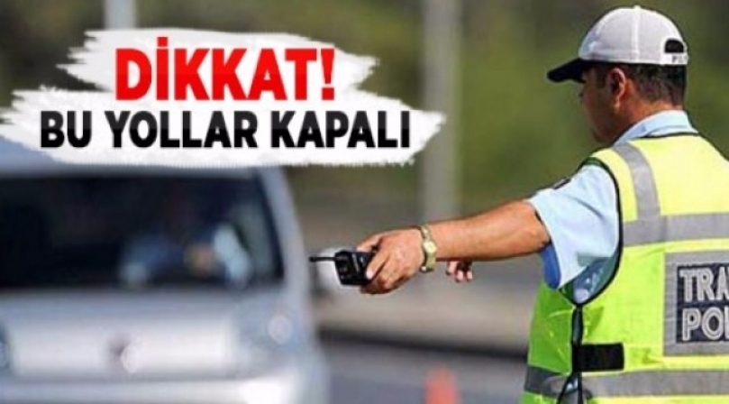 Bu yollar trafiğe kapalı