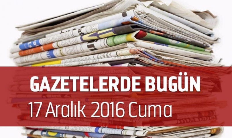 Gazetelerde Bugün | 17 Aralık Cumartesi