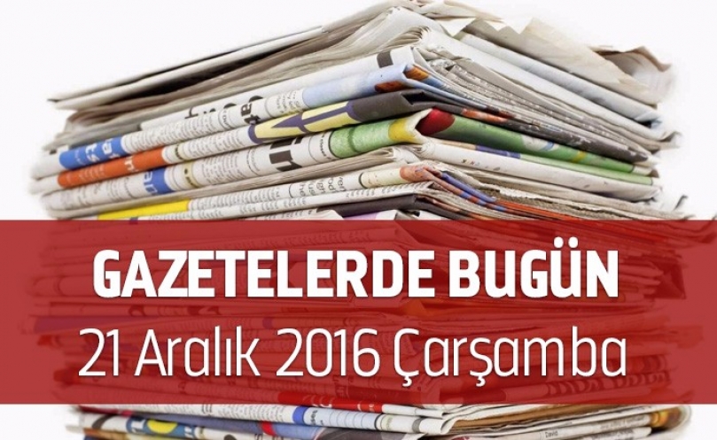 Gazetelerde Bugün | 21 Aralık Çarşamba