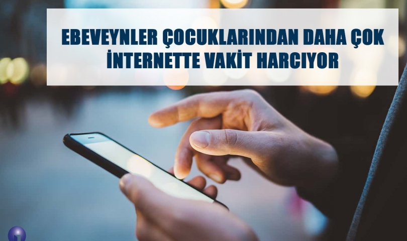 Ebeveynler çocuklarından daha çok internette vakit harcıyor