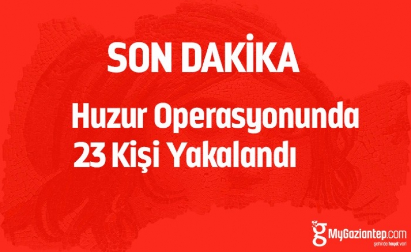 Huzur operasyonunda 23 gözaltı