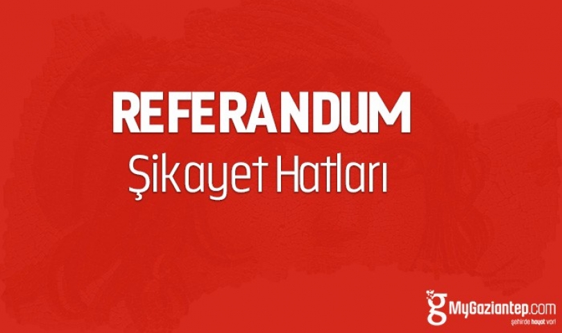 İşte referandum için şikayet hatları