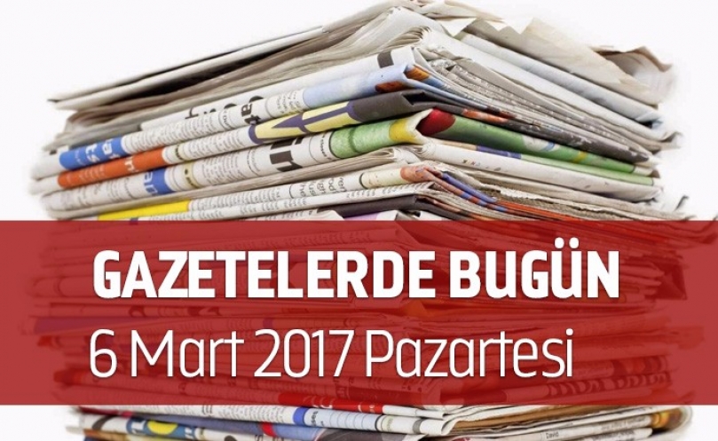 Gazetelerde Bugün | 6 Mart Pazartesi