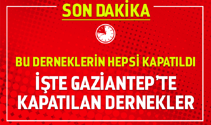 Gaziantep'te Bu Derneklerin Hepsi Kapatıldı