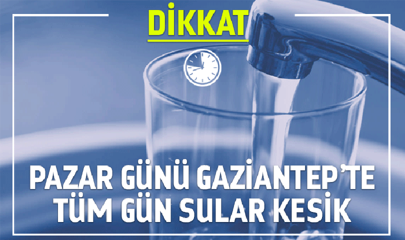 Pazar Günü Gaziantep'te Su Yok