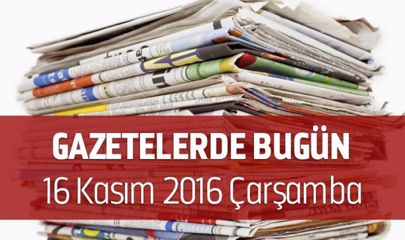 Gazetelerde Bugün | 16 Kasım Çarşamba