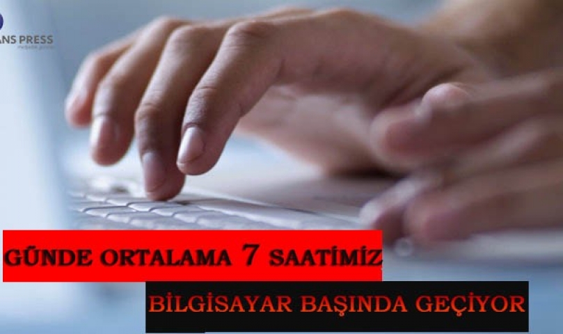 Günde Ortalama 7 Saatimiz Bilgisayar Başında Geçiyor