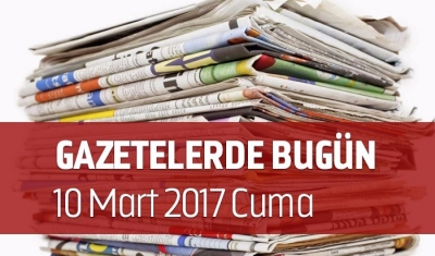 Gazetelerde Bugün | 10 Mart Cuma