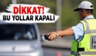 Bu yollar trafiğe kapalı