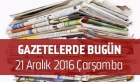 Gazetelerde Bugün | 21 Aralık Çarşamba