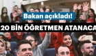 Bakan duyurdu! 20 bin öğretmen atanacak