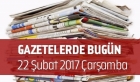 Gazetelerde Bugün | 22 Şubat Çarşamba