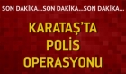 Son Dakika : Karataş'ta polis operasyonu