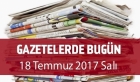 Gazetelerde Bugün | 18 Temmuz Salı