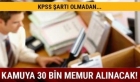 KPSS şartı olmadan kamuya 30 bin memur memur alınacak